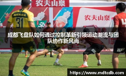 成都飞盘队如何通过控制革新引领运动潮流与团队协作新风尚